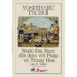 Nước Đại Nam Đối Diện Với Pháp Và Trung Hoa 1847-1885 - Yoshiharu Tsuboi