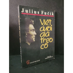Viết dưới giá treo cổ mới 80% bẩn bìa, ố, bung nhẹ trang 2003 Julius Fucik HCM2104 VĂN HỌC Blogmeo 27525