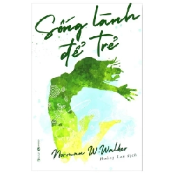Sống Lành Để Trẻ - Norman W. Walker (Mới 100%) Sách tâm lý, Thái Hà Books - SÁCH ĐẠI HỌC