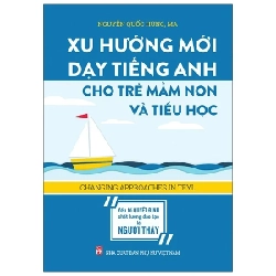 Xu Hướng Mới Dạy Tiếng Anh Cho Trẻ Mầm Non Và Tiểu Học - Nguyễn Quốc Hùng, MA