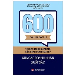 600 Câu Nói Bất Hủ Về Khởi Nghiệp, Quản Trị, Điều Hành Doanh Nghiệp Của Các Doanh Nhân Xuất Sắc - Võ Thị Thu Hồng, Lê Huy Khoa