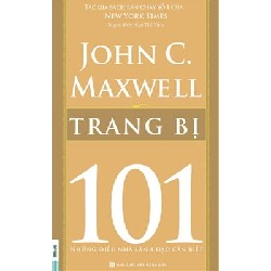 Trang Bị 101 - Những Điều Nhà Lãnh Đạo Cần Biết - John C. Maxwell 150286