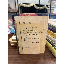 Xây dựng một nền văn nghệ lớn xứng đáng với nhân dân ta với thời đại ta- Tố Hữu 930784