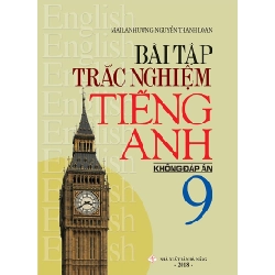 Bài Tập Trắc Nghiệm Tiếng Anh 9 (Không Đáp Án) - Mai Lan Hương, Nguyễn Thanh Loan 288706