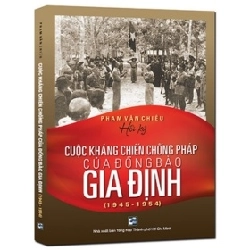 Cuộc Kháng Chiến Chống Pháp Của Đồng Bào Gia Định (1945 - 1954) - Phạm Văn Chiêu 359089