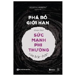 Phá Bỏ Giới Hạn - Khám Phá Sức Mạnh Phi Thường Của Bản Thân - Joseph Murphy