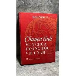 Chuyện Tình Vua Chúa Hoàng Tộc Việt Nam (bìa cứng) -Tác giả Đinh Công Vỹ -NXB Phụ Nữ 2009