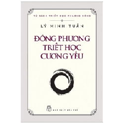 Tủ Sách Triết Học Phương Đông - Đông Phương Triết Học Cương Yếu - Lý Minh Tuấn 289314