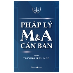 Pháp lý M & A căn bản - Luật sư Trương Hữu Ngữ 2023 New 100% HCM.PO