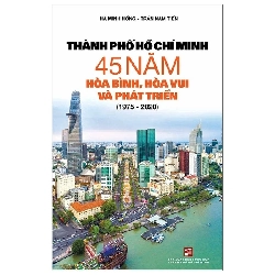 Thành phố Hồ Chí Minh 45 năm hòa bình, hòa vui và phát triển (1975 - 2020) - Hà Minh Hồng - Trần Nam Tiến - 2020 Rebooks.vn