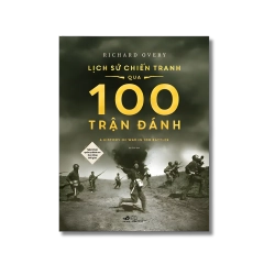 Lịch sử chiến tranh qua 100 trận đánh - Nghệ thuật quân sự đỉnh cao theo dòng thời gian
