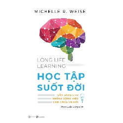 Life Long Learning - Học Tập Suốt Đời - Sẵn Sàng Cho Những Công Việc Còn Chưa Ra Đời - Michelle R. Weise