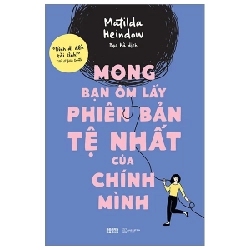 Mong Bạn Ôm Lấy Phiên Bản Tệ Nhất Của Chính Mình - Matilda Heindow 281673