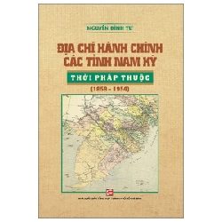 Địa Chí Hành Chính Các Tỉnh Nam Kỳ Thời Pháp Thuộc (1859-1954) - Nguyễn Đình Tư 288109