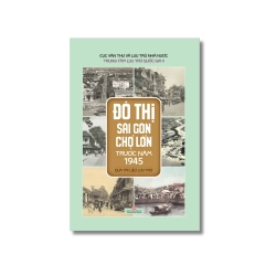 Đô thị Sài Gòn Chợ Lớn trước năm 1945 qua tài liệu lưu trữ - Nhiều tác giả