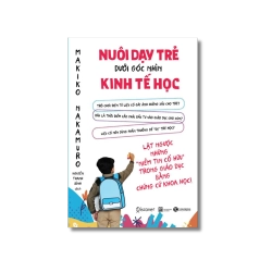 Nuôi dạy trẻ dưới góc nhìn kinh tế học - Makiko Nakamuro