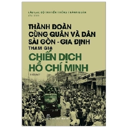 Thành Đoàn cùng quân & dân Sài Gòn - Gia Định tham gia Chiến dịch Hồ Chí Minh - Câu lạc bộ Truyền thống Thành Đoàn chủ biên 2020 New 100% HCM.PO 47730