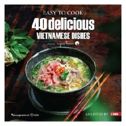 Easy To Cook: 40 Delicious Vietnamese Dishes - Ngoc Tran