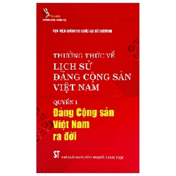 Thường Thức Về Lịch Sử Đảng Cộng Sản Việt Nam - Quyển 1: Đảng Cộng Sản Việt Nam Ra Đời - Học Viện Chính Trị Quốc Gia Hồ Chí Minh