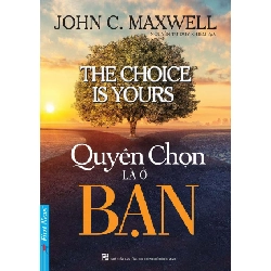 Quyền Chọn Là Ở Bạn - John C. Maxwell 293237