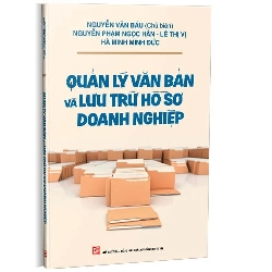 Quản lý văn bản và lưu trữ hồ sơ doanh nghiệp mới 100% Nguyễn Văn Báu (Chủ biên) 2020 HCM.PO