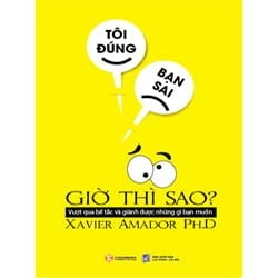 Tôi Đúng, Bạn Sai, Giờ Thì Sao? - Xavier Amador Ph.D ASB.PO Oreka Blogmeo 230225