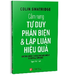 Cẩm nang tư duy phản biện & lập luận hiệu quả mới 100% Colin Swatridge 2022 HCM.PO 178283