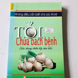 TỎI CHỮA BÁCH BỆNH ( Tác Dụng Thần kì của tỏi) - 283 trang, nxb: 2005 358915