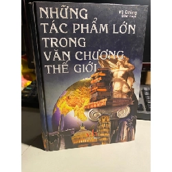Những Tác Phẩm Lớn Trong Văn Chương Thế Giới- Vũ Dzung biên soạn- bìa cứng- năm xb 2002- 1166 trang ,khổ 14x 20cm STB958