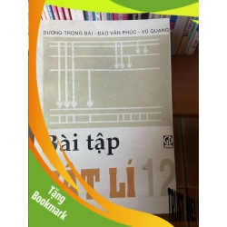 (TẶNG BOOKMARK) Bài Tập Vật Lí 12 - Dương Trọng Bái, Đào Văn Phúc, Vũ Quang 2007 Tham khảo - luyện thi RBK-AK1T2