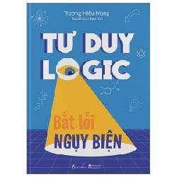 Tư Duy Logic Bắt Lỗi Nguỵ Biện - Trương Hiểu Mang 190347