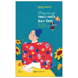 Đừng Bao Giờ Theo Đuổi Đàn Ông - 38 Tuyệt Chiêu Làm Chủ Mối Quan Hệ Với Người Khác Phái - Bruce Bryans