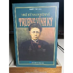 Thế Kỷ XXI Nhìn Về Trương Vĩnh Ký- Nhiều tác giả- NXB Hồng Đức 2017- Sách lưu kho mới 90% STB1429 Blogmeo 27525
