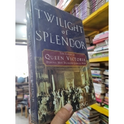 TWILIGHT OF SPLENDOR  : THE COURT OF QUEEN VICTORIA DURING HER DIAMOND JUBILEE YEAR - Greg King