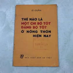 Thế nào là 1 chi bộ tốt đảng bộ tốt ở nông thôn hiện nay - Lê Duẫn - 1976s