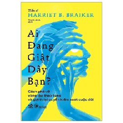 Ai Đang Giật Dây Bạn - TS. Harriet B. Braiker 188078