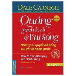 Quẳng Gánh Lo Đi Và Vui Sống - Những Bí Quyết Để Sống Vui Vẻ Và Hạnh Phúc (Bìa Cứng) - Dale Carnegie