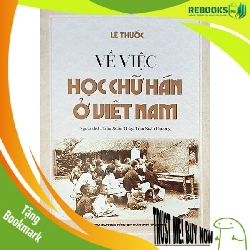 (TẶNG BOOKMARK) Về việc học chữ Hán ở Việt Nam - Lê Thước - 2023