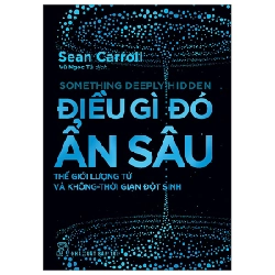 Điều Gì Đó Ẩn Sâu - Thế Giới Lượng Tử Và Không-Thời Gian Đột Sinh - Sean Carroll