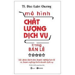 MÔ HÌNH CHẤT LƯỢNG DỊCH VỤ TRONG BÁN LẺ: Giải pháp dành cho doanh nghiệp bán lẻ và doanh nghiệp kinh doanh dịch vụ  - Đào Xuân Khương  2021 New 100% HCM.PO