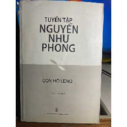 Tuyển tập Nguyễn Như Phong- Con Hổ Leng (tiểu thuyết)- NXB Hội Nhà Văn 2019-Bìa mềm,khổ 16x24cm, 381 trang- Sách lưu kho giấy xốp ố ngả màu theo thời gian