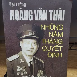 Những năm tháng quyết định - Hồi ký đại tướng Hoàng Văn Thái