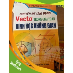 (TẶNG BOOKMARK) Chuyên Đề Ứng Dụng Vectơ Trong Giải Toán Hình Học Không Gian - Võ Thanh Văn, Lê Hiển Dương, Nguyễn Ngọc Giang 2010 Tham khảo - luyện thi RBK-AK1T3