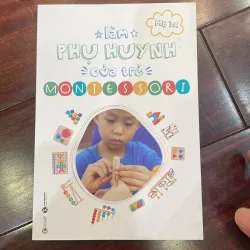Làm phụ huynh của trẻ montessori - kinh nghiệm làm cha mẹ - giáo dục - nuôi con 