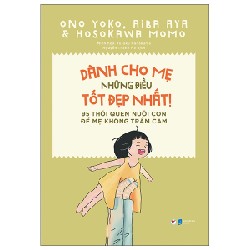 Dành Cho Mẹ Những Điều Tốt Đẹp Nhất - 95 Thói Quen Nuôi Con Để Mẹ Không Trầm Cảm - Ono Yoko, Aiba Aya, Hosokawa Momo 144644