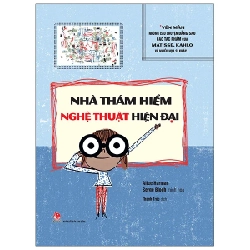 Nhà Thám Hiểm Nghệ Thuật Hiện Đại - Vén Màn Những Câu Chuyện Đằng Sau Các Tác Phẩm Của Matissse, Kahlo Và Nhiều Họa Sĩ Khác… (Bìa Cứng) - Serge Bloch, Alice Harman 285636