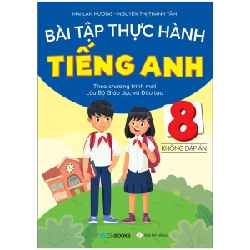 Bài Tập Thực Hành Tiếng Anh 8 (Không Đáp Án) - Theo Chương Trình Mới Của Bộ Giáo Dục Và Đào Tạo - Mai Lan Hương, Nguyễn Thị Thanh Tâm