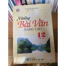 (TẶNG BOOKMARK) Những Bài Văn Nâng Cao 12 (Tập Một) - Phạm Thị Hồng Hoa 2007 Tham khảo - luyện thi RBK-AK1T3
