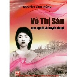 Võ Thị Sáu - Con người và huyền thoại TB 2017 mới 100% Nguyễn Đình Thống 2017 HCM.PO 349593