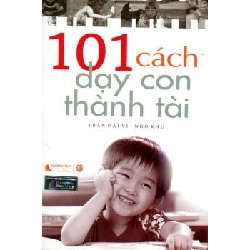 101 Cách Dạy Con Thành Tài (Tái Bản 2014) - Trần Đại Vĩ, Ngô Khu ASB.PO Oreka Blogmeo 230225
